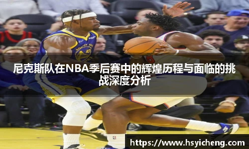 悟空体育尼克斯队在NBA季后赛中的辉煌历程与面临的挑战深度分析